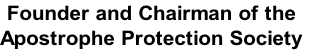 Founder and Chairman of the
Apostrophe Protection Society