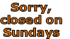 Sorry,
closed on
Sundays