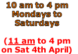 10 am to 4 pm
Mondays to
Saturdays

(11 am to 4 pm
on Sat 4th April) 