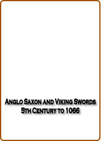 Anglo Saxon and Viking Swords 
5th Century to 1066