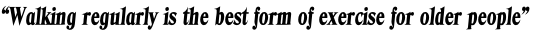 “Walking regularly is the best form of exercise for older people”