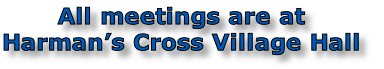 All meetings are at 
Harman’s Cross Village Hall