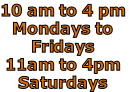10 am to 4 pm
Mondays to
Fridays
11am to 4pm
Saturdays